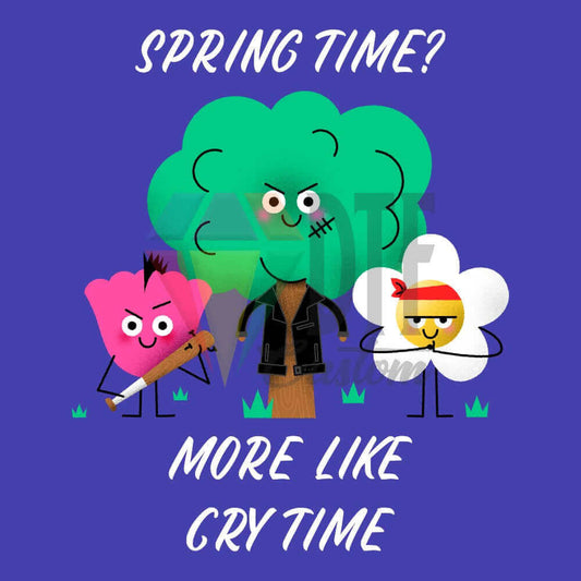 SPRING TIME ? MORE LIKE CRY TIME DTF transfer design
